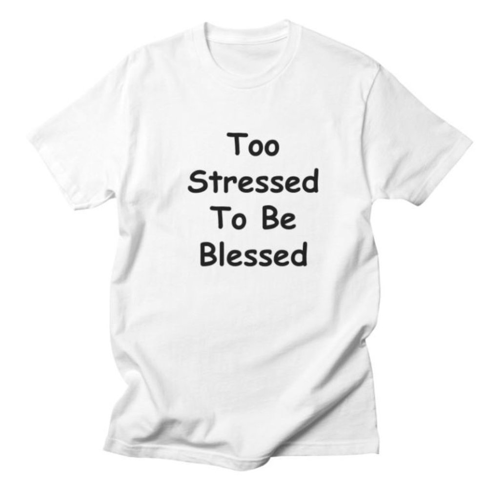 Too Stressed To Be Blessed Men's Tee